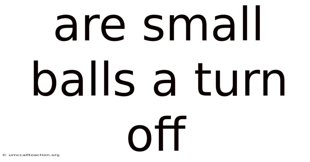 Are Small Balls A Turn Off