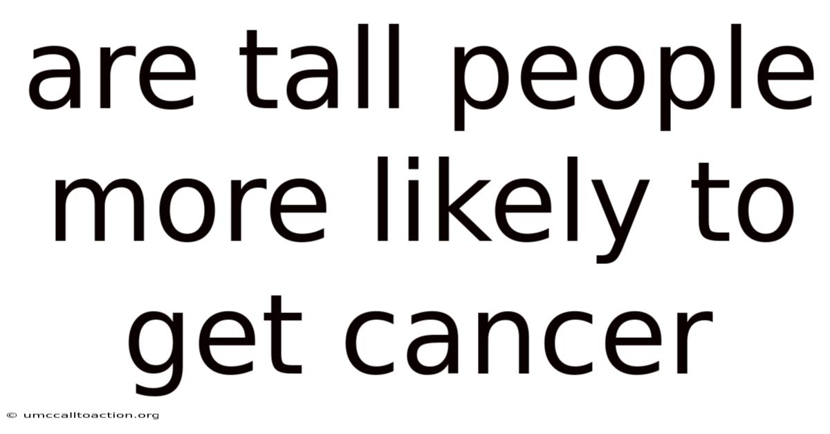 Are Tall People More Likely To Get Cancer