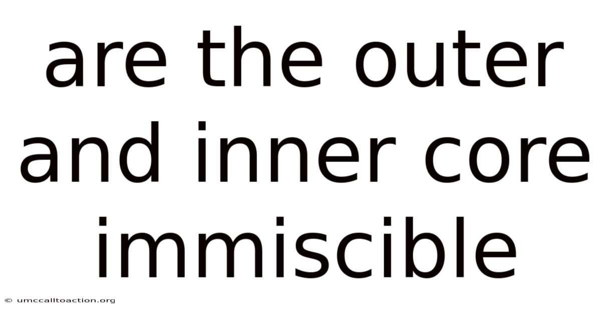 Are The Outer And Inner Core Immiscible