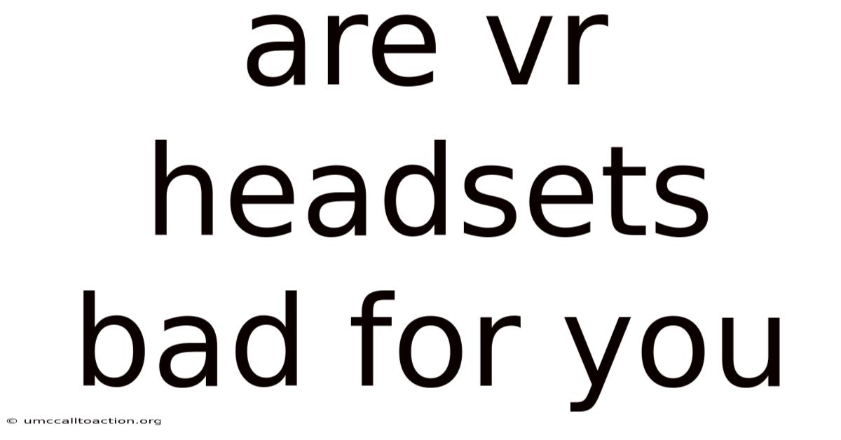 Are Vr Headsets Bad For You