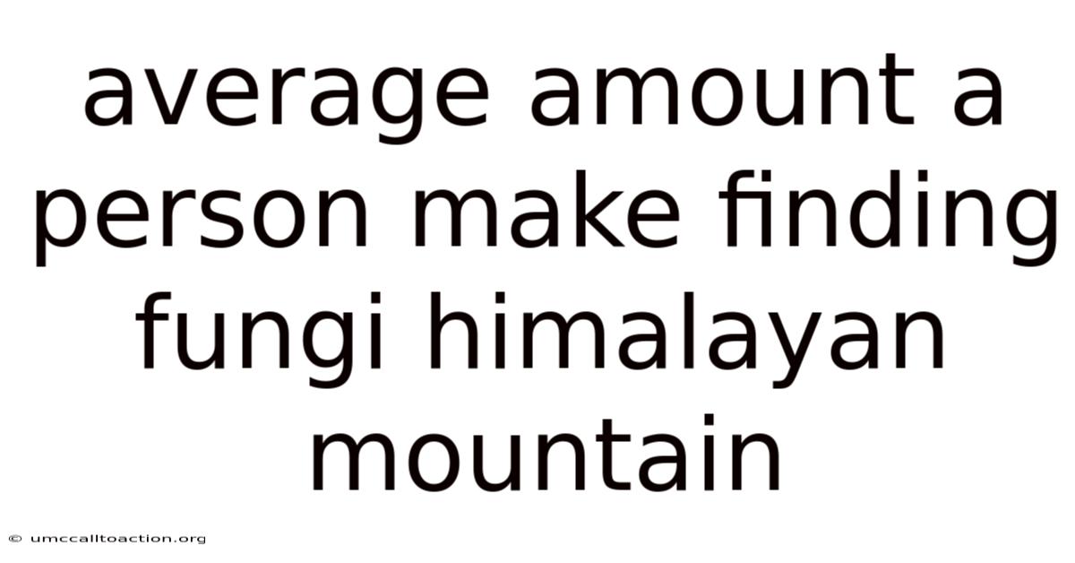 Average Amount A Person Make Finding Fungi Himalayan Mountain