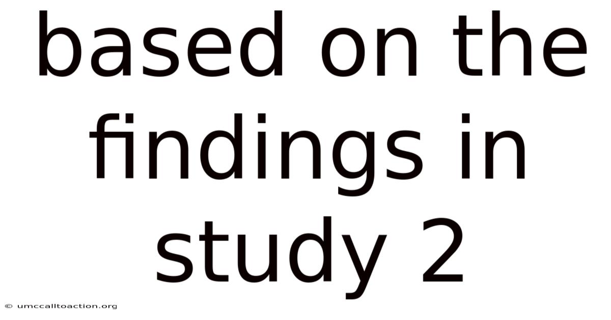 Based On The Findings In Study 2