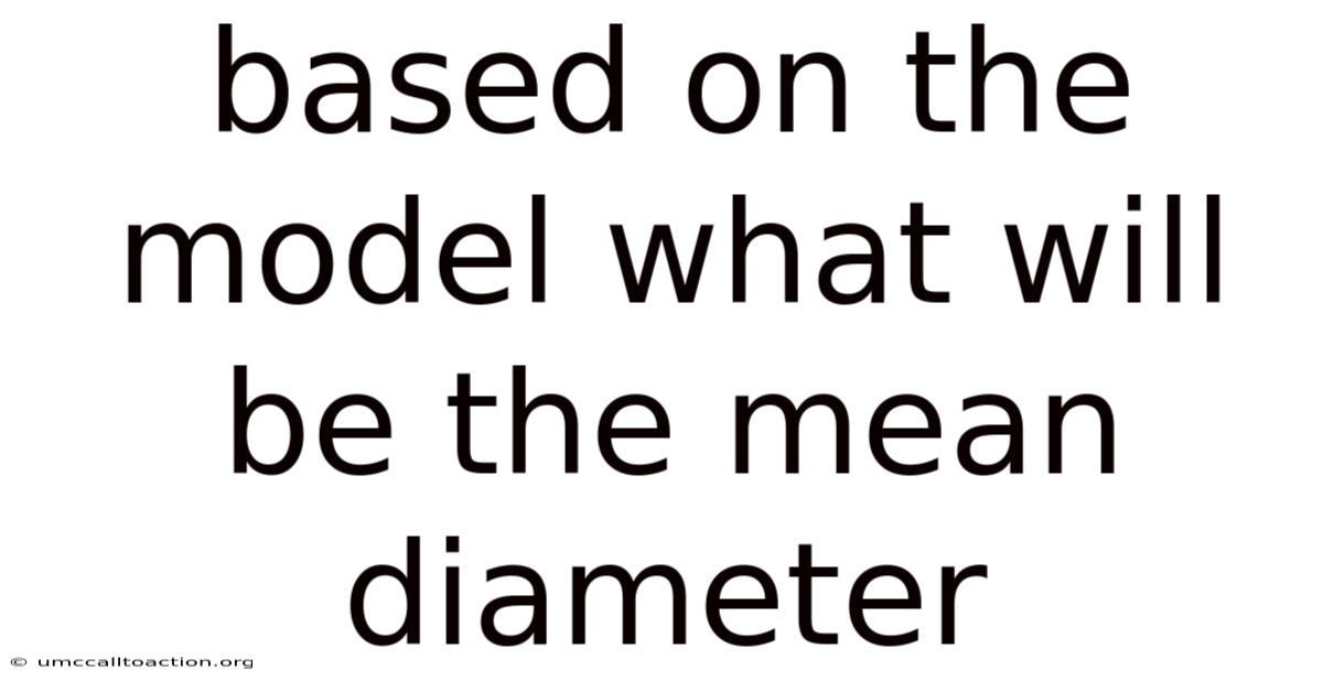 Based On The Model What Will Be The Mean Diameter