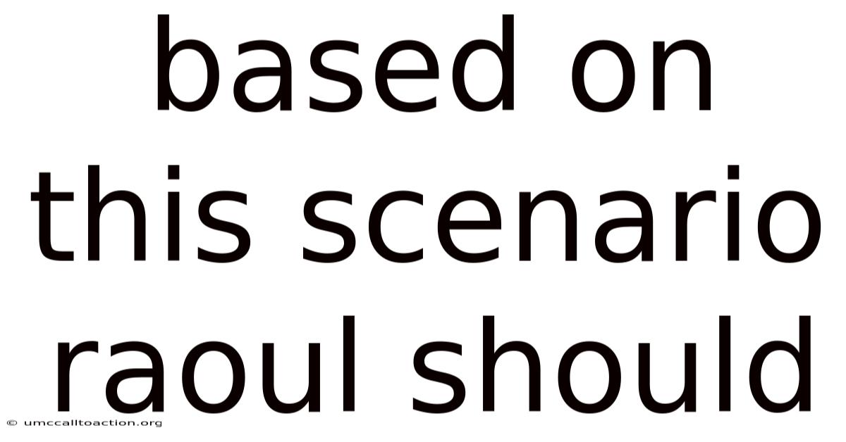 Based On This Scenario Raoul Should