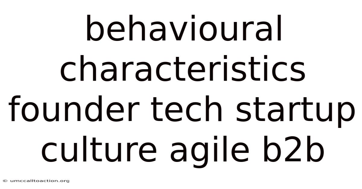 Behavioural Characteristics Founder Tech Startup Culture Agile B2b