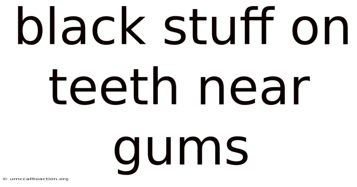 Black Stuff On Teeth Near Gums