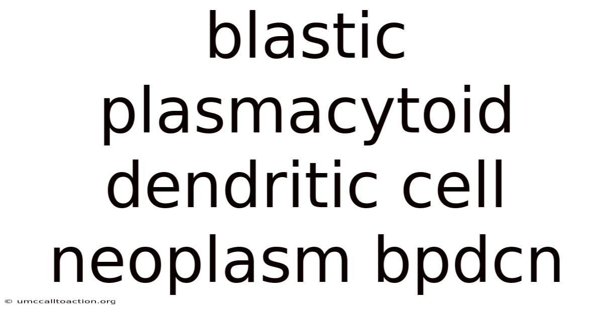 Blastic Plasmacytoid Dendritic Cell Neoplasm Bpdcn