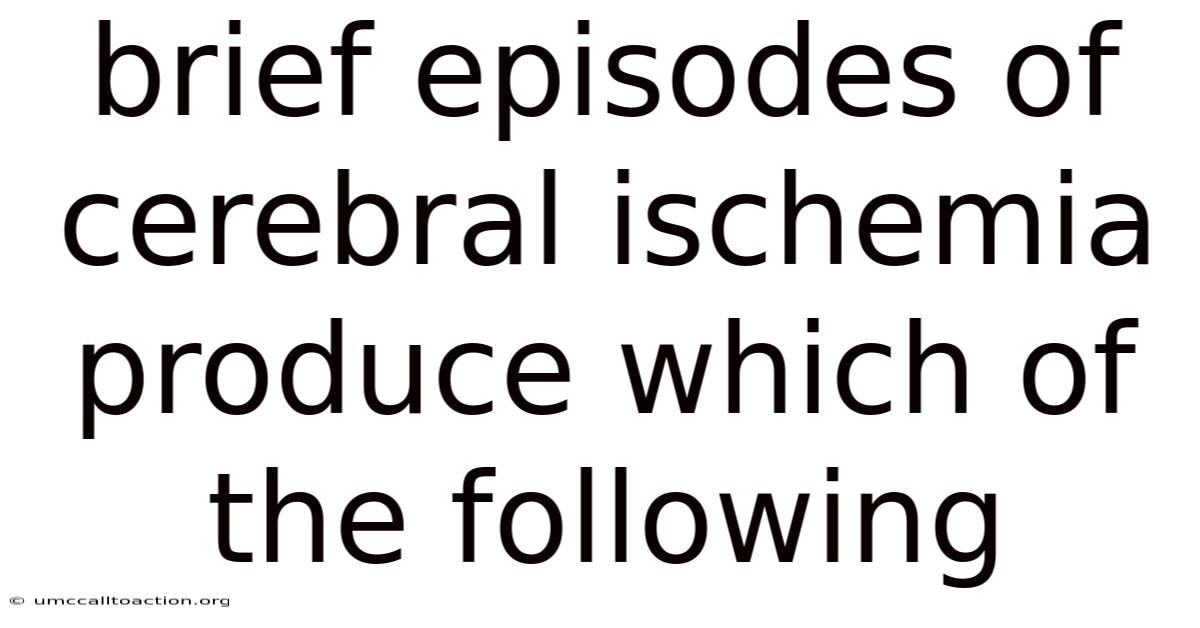Brief Episodes Of Cerebral Ischemia Produce Which Of The Following
