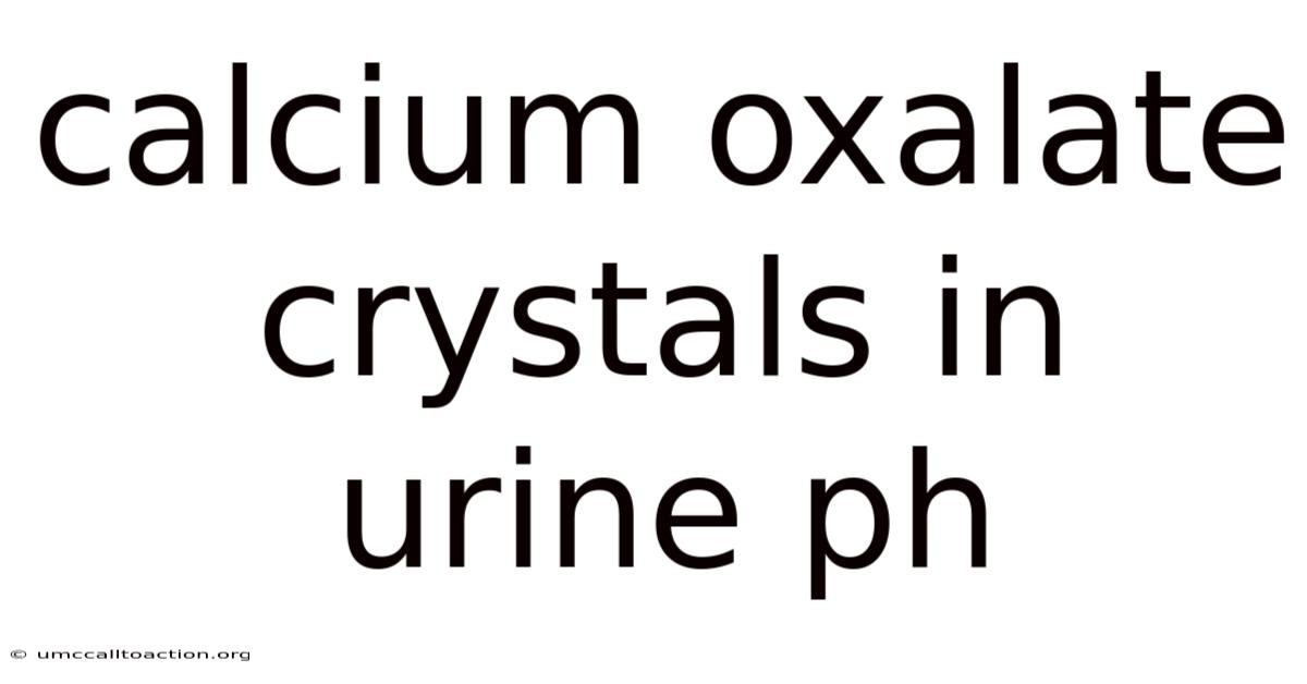 Calcium Oxalate Crystals In Urine Ph