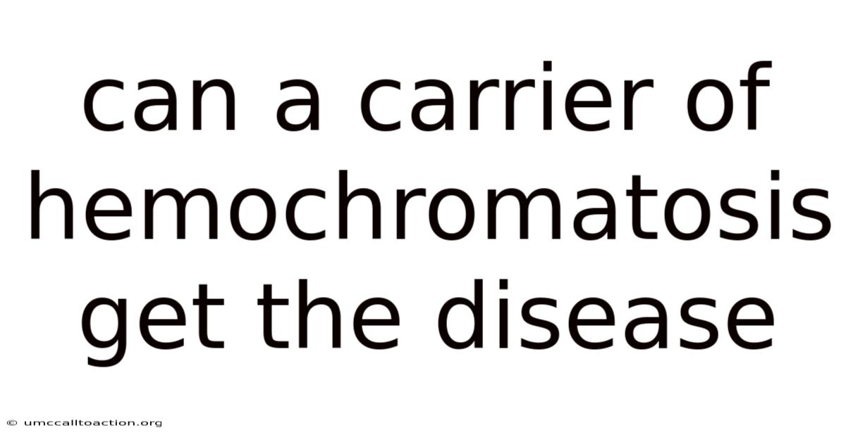 Can A Carrier Of Hemochromatosis Get The Disease