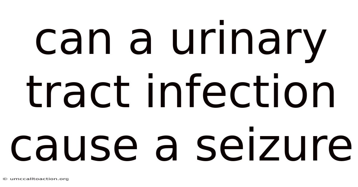 Can A Urinary Tract Infection Cause A Seizure