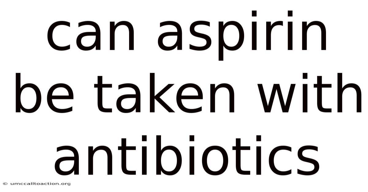 Can Aspirin Be Taken With Antibiotics