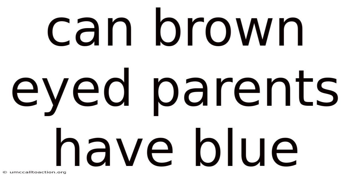 Can Brown Eyed Parents Have Blue