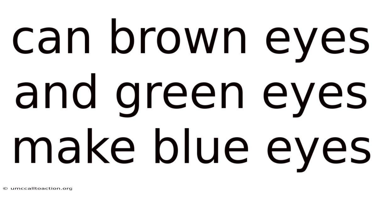 Can Brown Eyes And Green Eyes Make Blue Eyes