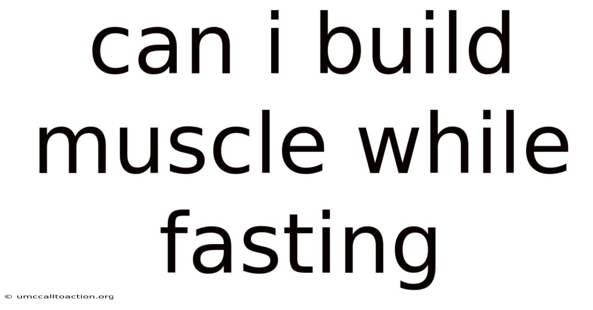 Can I Build Muscle While Fasting