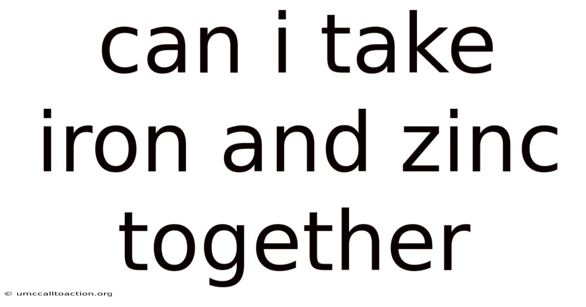 Can I Take Iron And Zinc Together