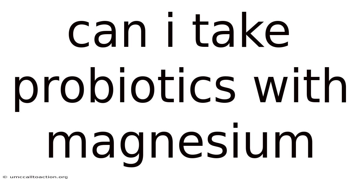 Can I Take Probiotics With Magnesium
