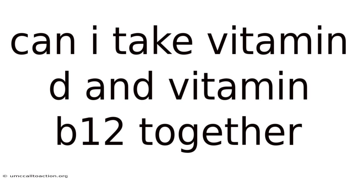 Can I Take Vitamin D And Vitamin B12 Together
