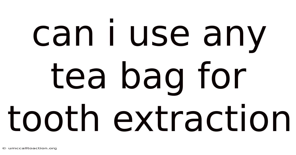 Can I Use Any Tea Bag For Tooth Extraction