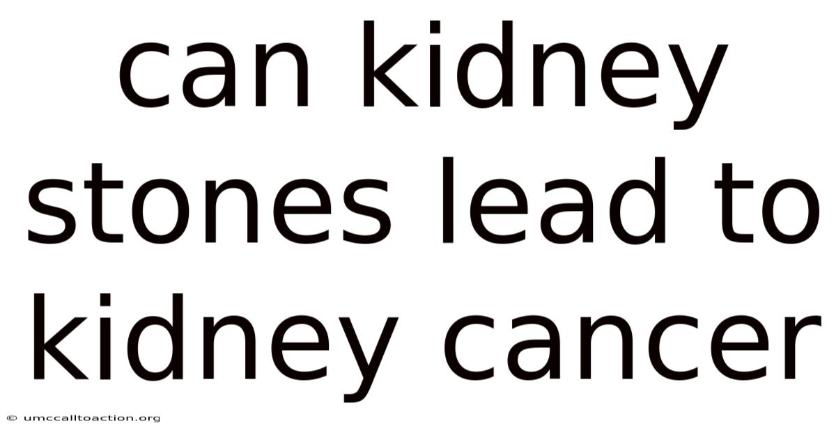 Can Kidney Stones Lead To Kidney Cancer