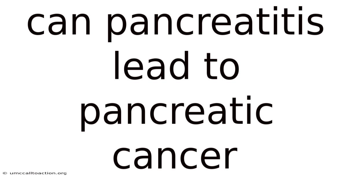 Can Pancreatitis Lead To Pancreatic Cancer