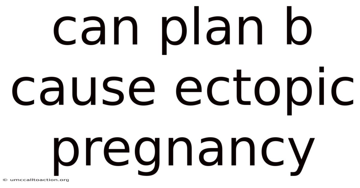 Can Plan B Cause Ectopic Pregnancy