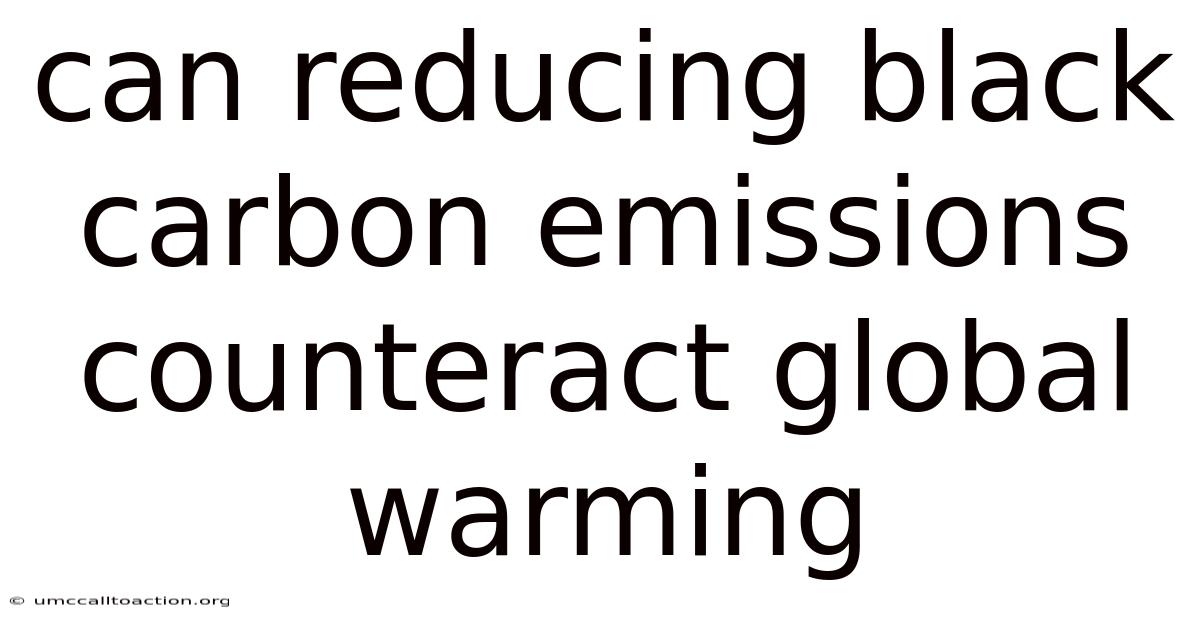 Can Reducing Black Carbon Emissions Counteract Global Warming