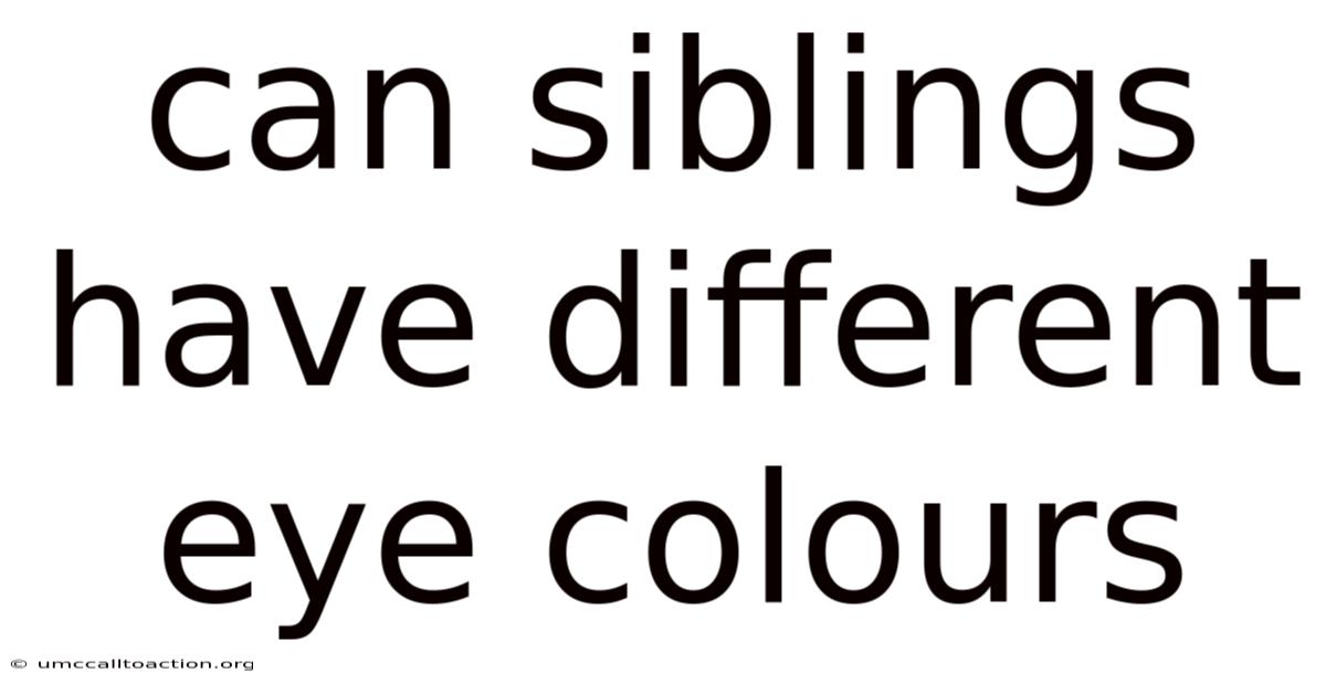 Can Siblings Have Different Eye Colours