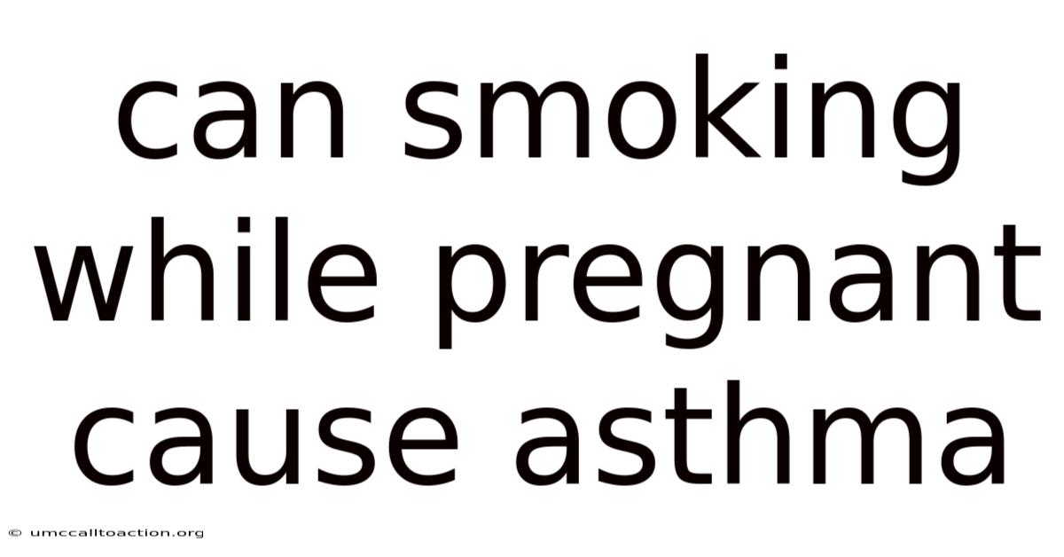 Can Smoking While Pregnant Cause Asthma