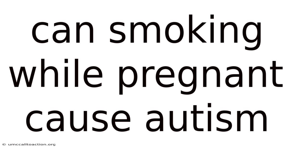 Can Smoking While Pregnant Cause Autism