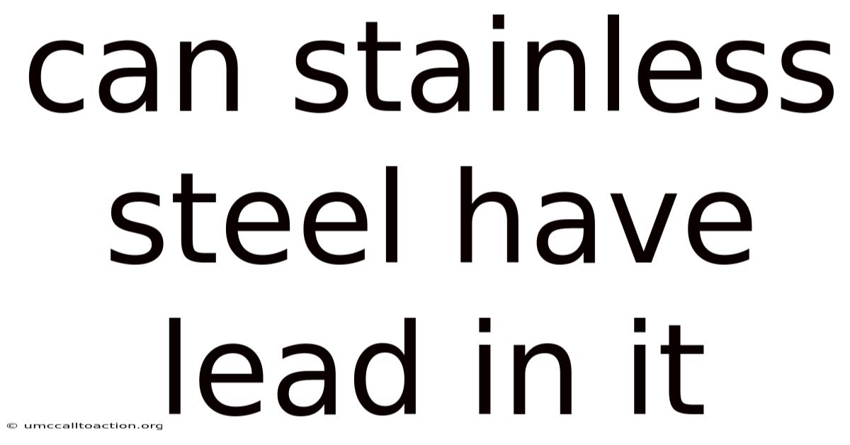 Can Stainless Steel Have Lead In It