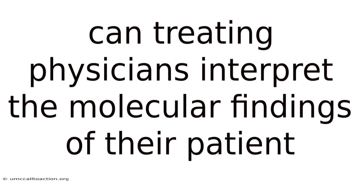 Can Treating Physicians Interpret The Molecular Findings Of Their Patient