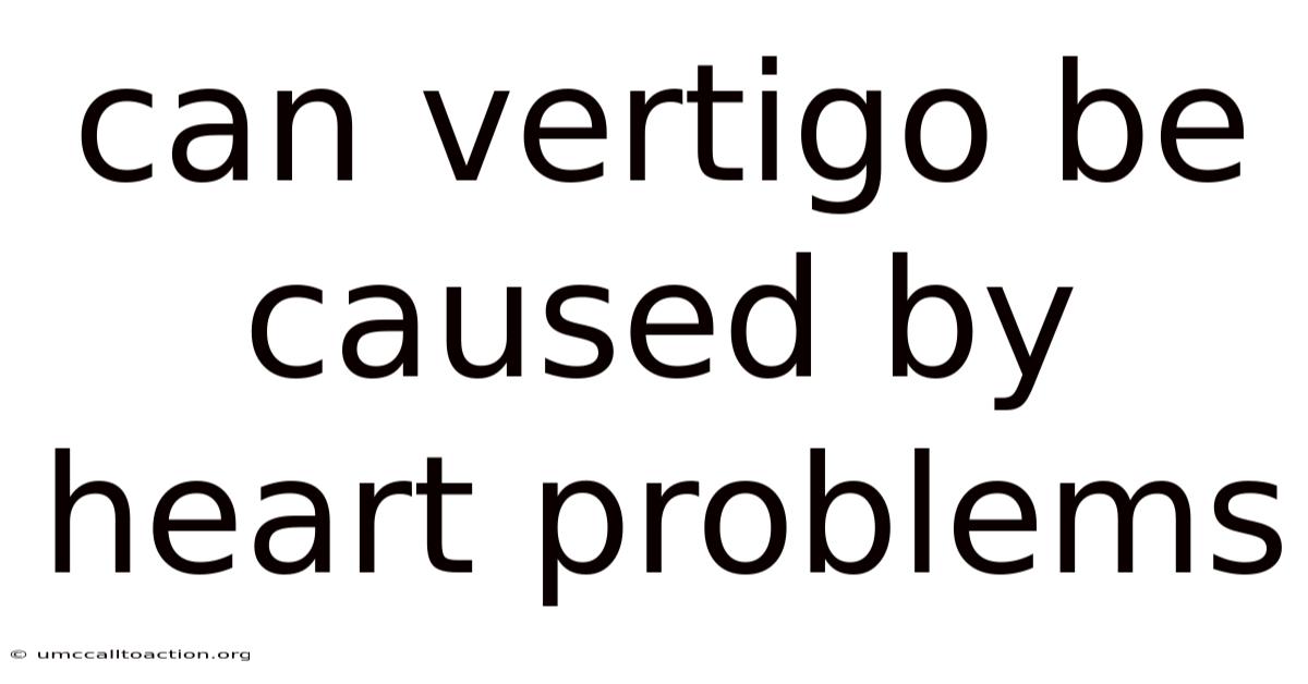 Can Vertigo Be Caused By Heart Problems