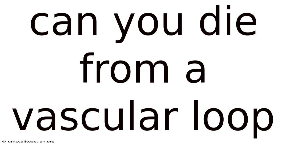 Can You Die From A Vascular Loop