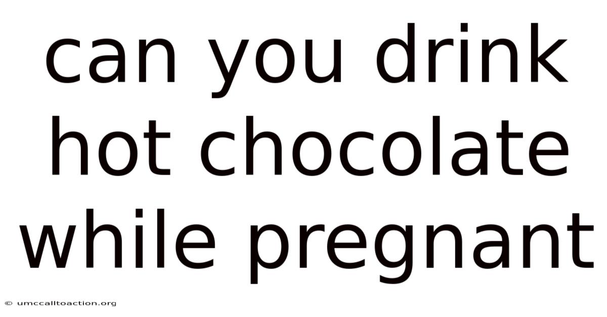 Can You Drink Hot Chocolate While Pregnant