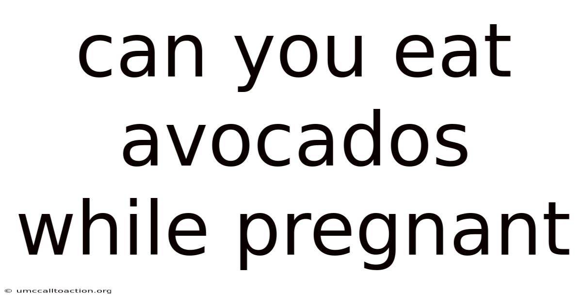 Can You Eat Avocados While Pregnant
