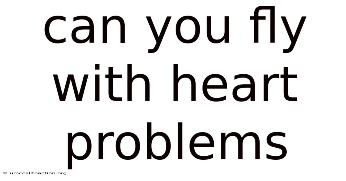 Can You Fly With Heart Problems