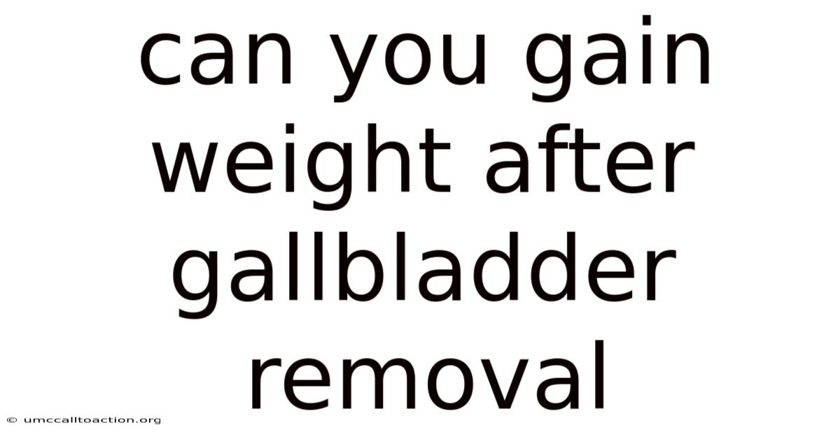 Can You Gain Weight After Gallbladder Removal