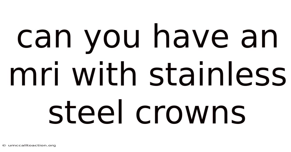 Can You Have An Mri With Stainless Steel Crowns