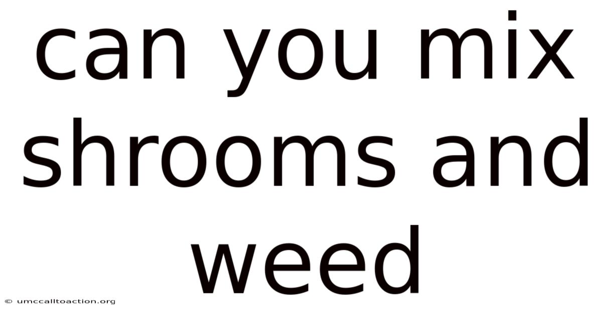 Can You Mix Shrooms And Weed