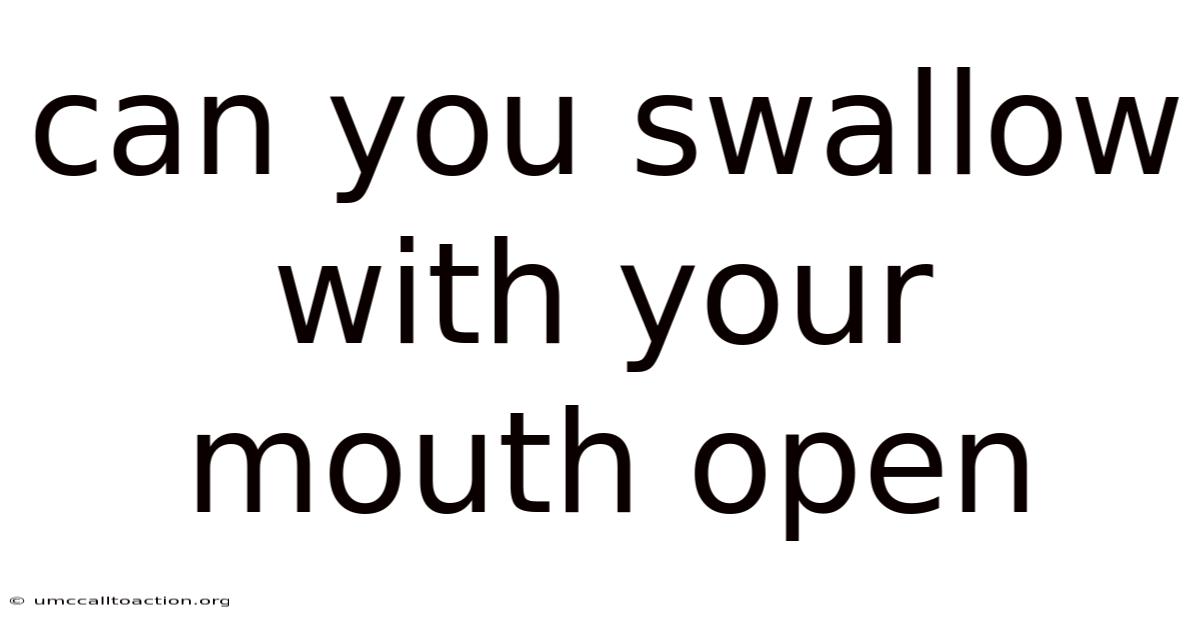 Can You Swallow With Your Mouth Open