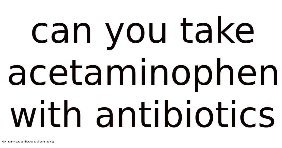 Can You Take Acetaminophen With Antibiotics