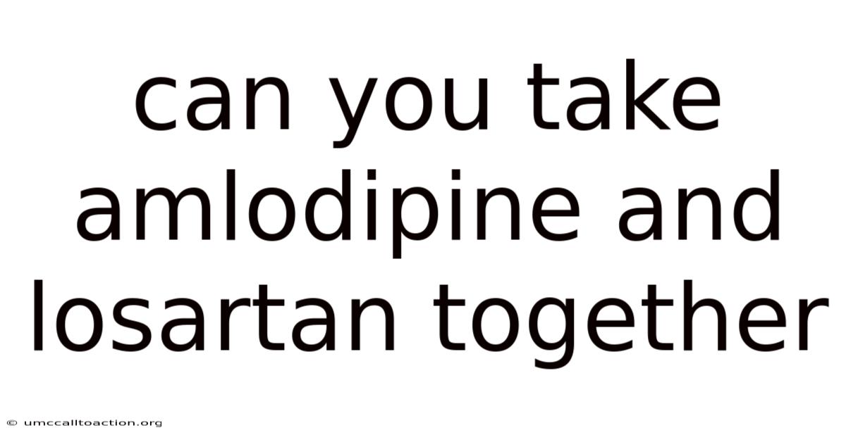 Can You Take Amlodipine And Losartan Together