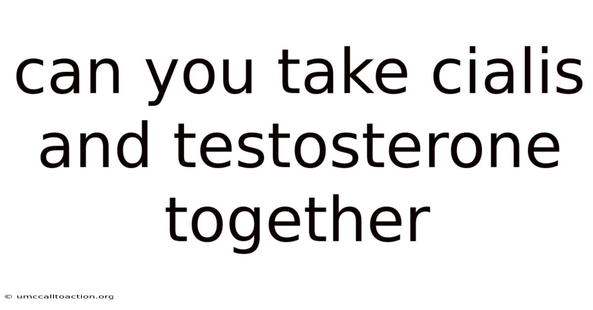 Can You Take Cialis And Testosterone Together