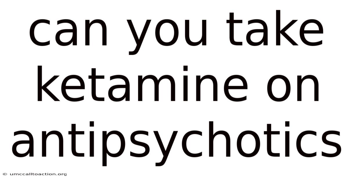 Can You Take Ketamine On Antipsychotics