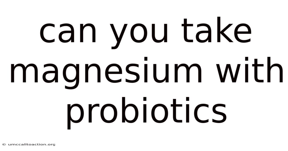 Can You Take Magnesium With Probiotics
