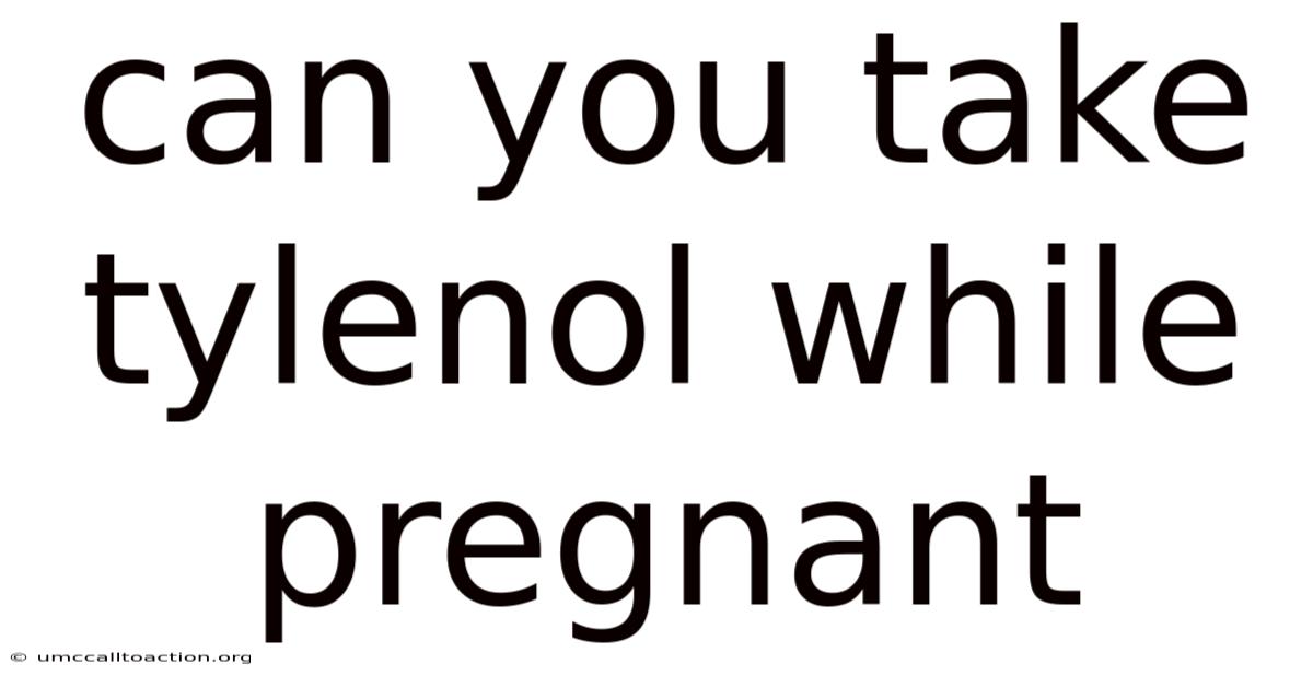 Can You Take Tylenol While Pregnant