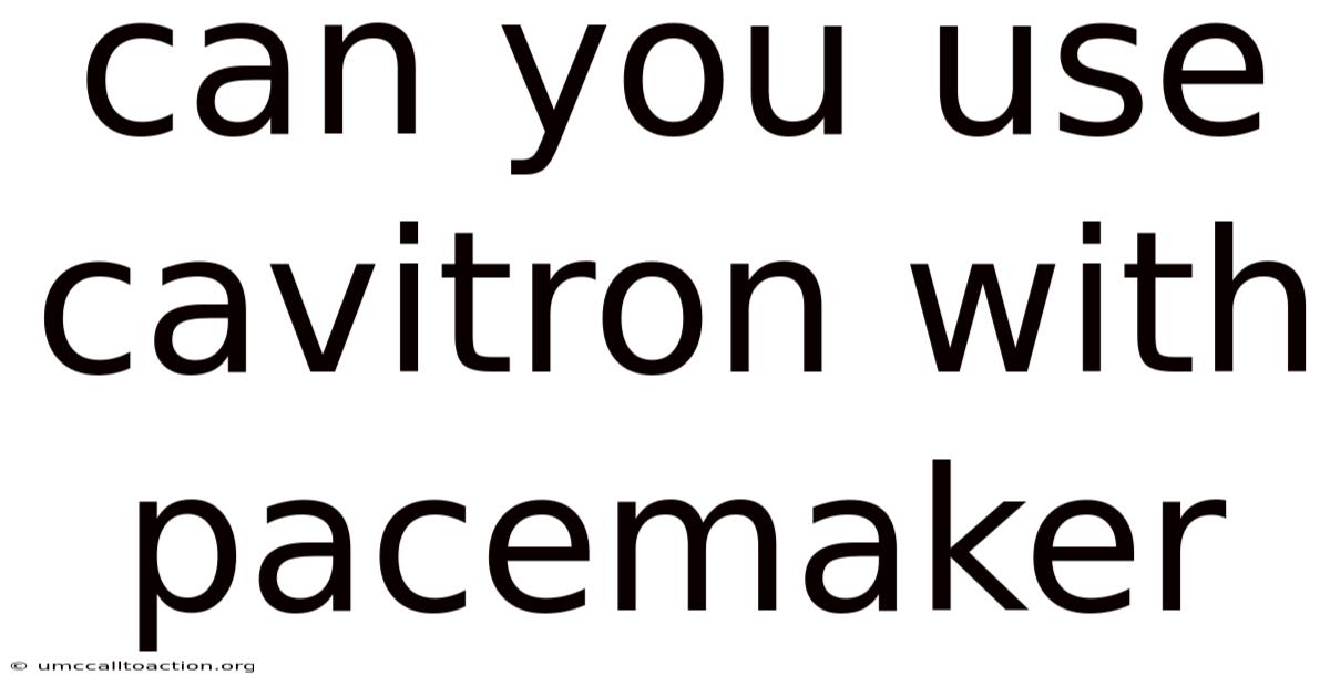 Can You Use Cavitron With Pacemaker