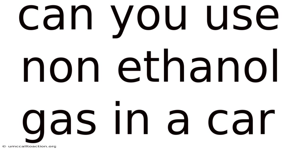 Can You Use Non Ethanol Gas In A Car