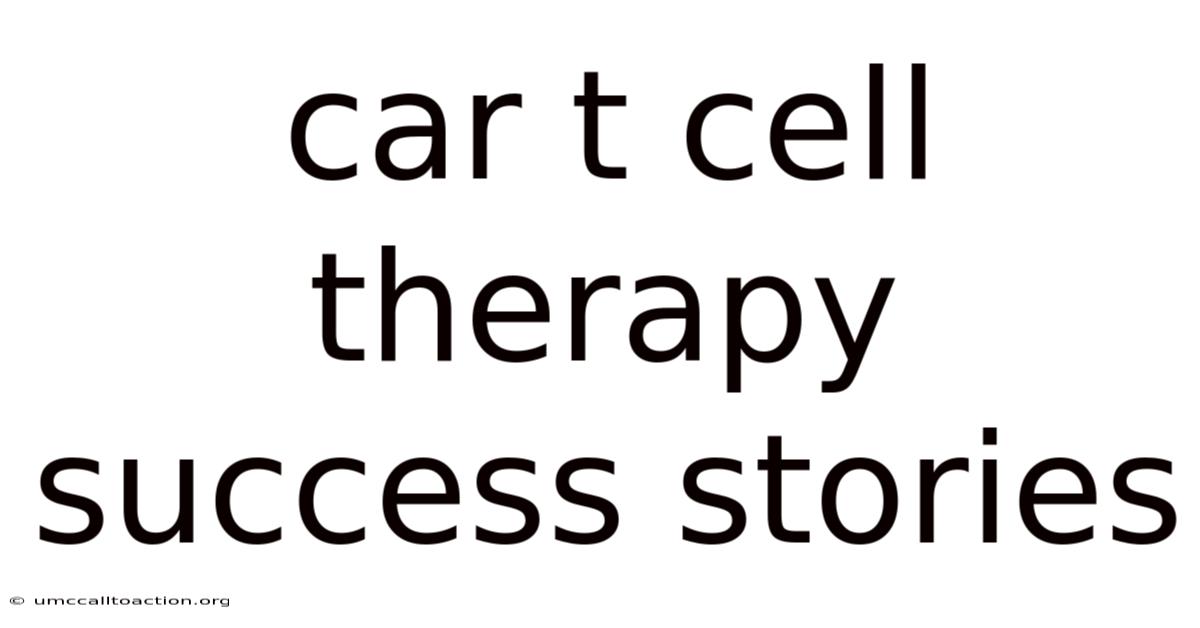 Car T Cell Therapy Success Stories